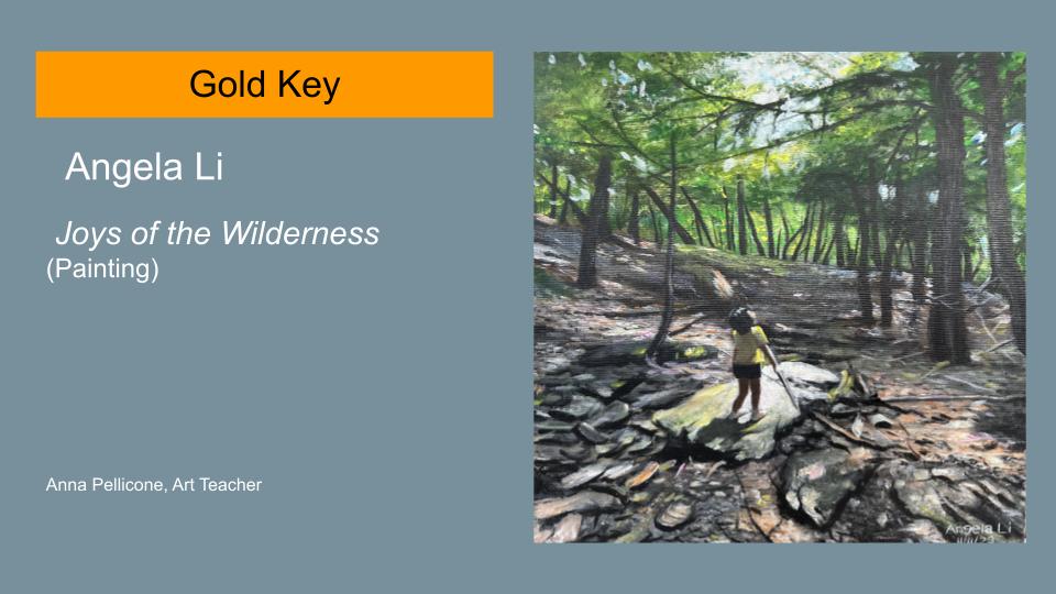 Text reads: Gold Key, Angela Li, Joys of the Wilderness (Painting) Anna Pellicone, Art Teacher. Image is of a piece of artwork. It's of the woods. A person is standing in a clearing of trees, looking up