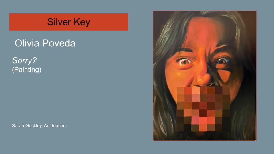 Text reads: Silver Key, Olivia Poveda, Sorry? (Painting) Sarah Gockley, Art Teacher. Image is of a piece of artwork. It's of a young woman's face; she seems to be yelling. It is pixelated over her mouth